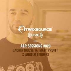 TRAXSOURCE LIVE! A&R Sessions #020 - Jackin House with Matt Pruitt and Angelo Ferreri