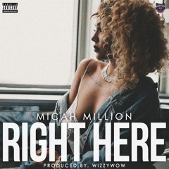 Micah Million - Right Here (Produced By Wizzy Wow)