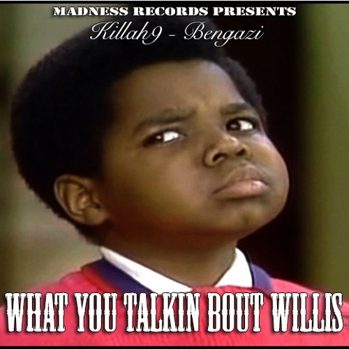 What You Talkin Bout Willis Killah9Bengazi by killahnine Killah Nine