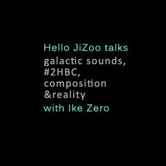 Hello Jizoo talks....with Ike Zero