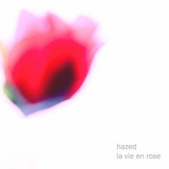 Hazed - La Vie En Rose