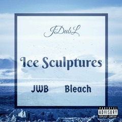 Ice Sculptures feat Bleach (Prod. Mixed & Mastered by JDubL)New Version