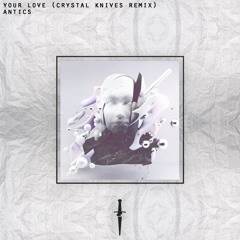 Antics - Your Love ft. Fabian James (Crystal Knives Remix)