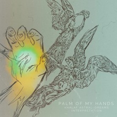 Palm Of My Hands (Khalaf Astral - Dreams Interpretation)