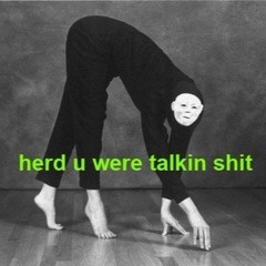 herd u were talkin shit