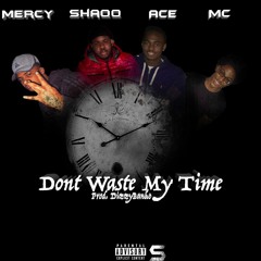 Dont Waste My Time ft. MC x Mercy x Shaqq [Prod. DizzyBanko & Pyro]
