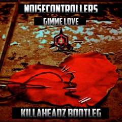 Noisecontrollers - Gimme Love (Killaheadz Bootleg)