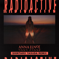 Anna Lunoe - Radioactive (Shintaro Yasuda Remix)