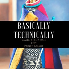 Xavier & King Xoli  - Basically Technically ft Prince Galalie