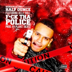 F*ck Tha Police - Half Ounce feat. Jelly Roll