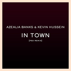 In Town (PSX Remix) - Azealia Banks & Kevin Hussein