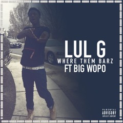 Lul G - Where Dem Barz X Big Wopo