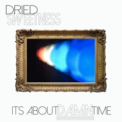 8. Dried Sweetness- Turn Up