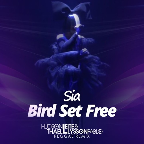 Stream Sia Bird Set Free (Hudson Leite & Thaellysson Pablo Reggae Remix) by  Theemotion Official | Listen online for free on SoundCloud