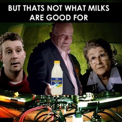 BUT THATS NOT WHAT MILKS ARE GOOD FOR