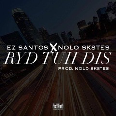 "RYD TUH DIS" EZ SANTOS X NOLO SK8TES PROD BY.NOLO SK8TES