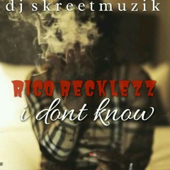 Rico recklezz ~ i dont know {Dj skreet muzik}
