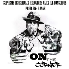 Supreme Cerebral - On The Corner Feat. Recognize Ali & iLL Conscious (Prod. By: D.Mar)