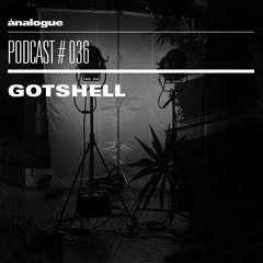 Analogue podcast #036 | GOTSHELL