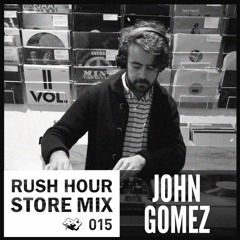 Store Mix 015 | John Gómez Digs Rush Hour