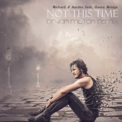 Richard J Aarden feat. Dance Bridge - Not This Time (Bryan Milton Remix)