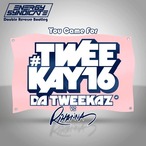 Da Tweekaz Vs. Rhianna - You Came For Tweekay16 (Energy Syndicate Double Reverse Bootleg) FREE D/L