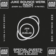 Juke Bounce Werk Radio w/ Kush Jones, Scatta, DMY & Blanco (02.14.17)