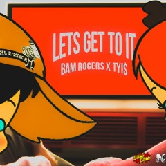 Bam Rogers x Tyi$ - Lets Get To It