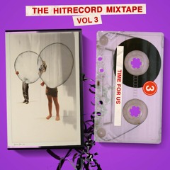 HITRECORD MIXTAPE Vol. 3: Time For Us