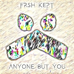 FRSH KEPT - Anyone But You (Original Mix)