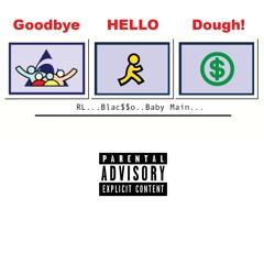 Goodbye Hello Dough - Ft. Blacasso X Baby Main