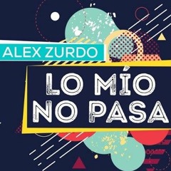 Alex Zurdo - Lo Mío No Pasa