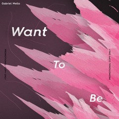Gabriel Mello - Want To Be <FREE buy DOWNLOAD>
