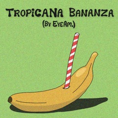 07. Tropicana Bananza (by EyeAm.)