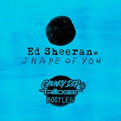 Ed Sheeran - Shape Of You (Chunky Dip & Trillogee Bootleg)