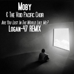 Moby & The Void Pacific Choir  - Are You Lost In The World Like Me? (Logan-47 Remix)