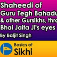 Shaheedi Of Guru Tegh Bahadur Ji & Other Gursikhs - Through Bhai Jaita Ji's Eyes #2 By Baljit Singh