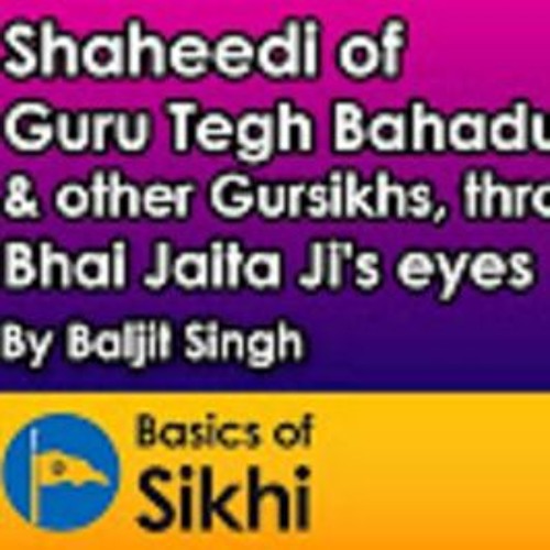 Shaheedi Of Guru Tegh Bahadur Ji & Other Gursikhs - Through Bhai Jaita Ji's Eyes #2 By Baljit Singh