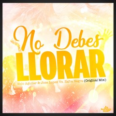 Nolo Aguilar & Jose López Vs. Zafra Negra - No Debes Llorar [FREE DOWNLOAD]