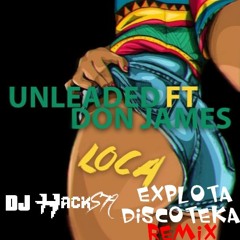 Unleaded & Don James - Loca (DJ Hacksta Explota Discoteka Remix)