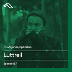 The Anjunadeep Edition 137 With Luttrell