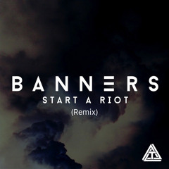 BANNERS - Start A Riot (A.T. Remix)