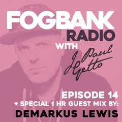 Fogbank Radio with J Paul Getto : Episode 14 + DEMARKUS LEWIS Guest Mix