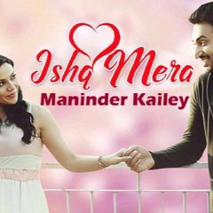 Ishq Mera  Maninder Kailey   Latest Punjabi Songs