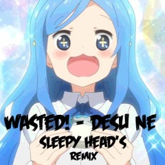 Wasted! - Desu Ne (Sleepy Head's Remix)