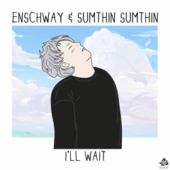 Enschway & sumthin sumthin - I'll Wait