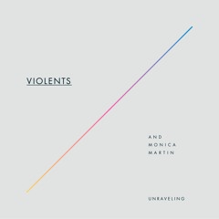Unraveling - Violents and Monica Martin
