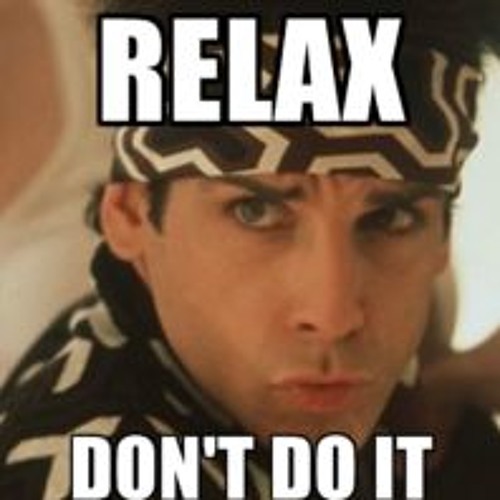 Relax don t do it. Релакс донт Ду ИТ. Relax Мем. Don't Relax. Relax don't do it песня.