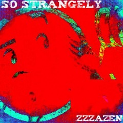 Zzzazen; So Strangely