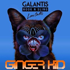 Galantis, Hook N Sling - Love On Me (Ginger Kid Bootleg) - FREE DL